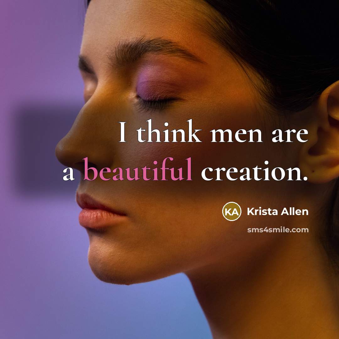 “I think men are a beautiful creation.” quote by Krista Allen