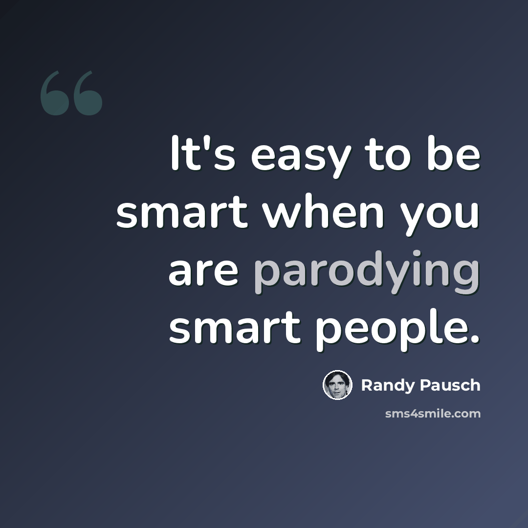“It's easy to be smart when you are parodying smart people.” quote by Randy Pausch