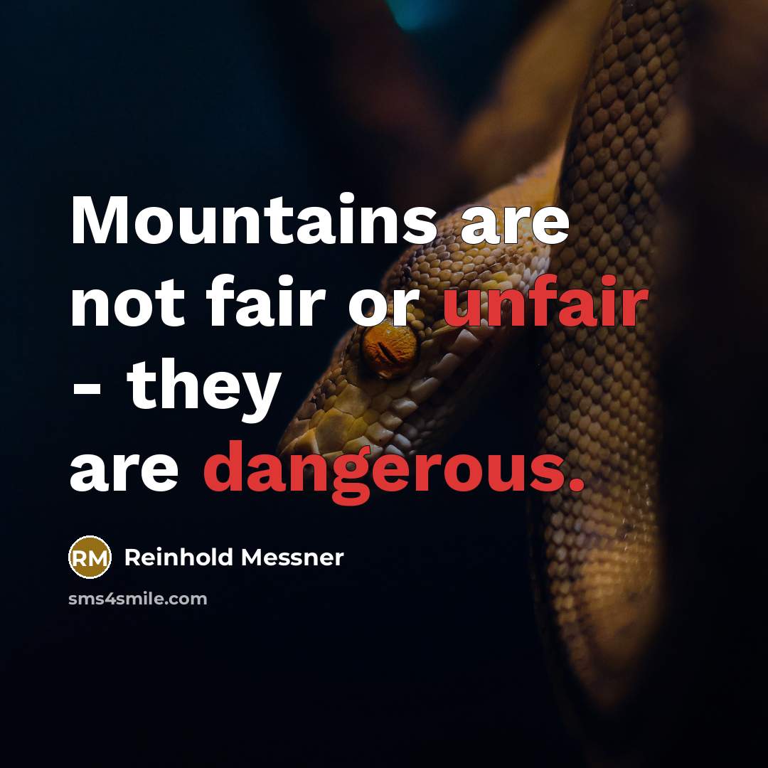 “Mountains are not fair or unfair - they are dangerous.” quote by Reinhold Messner
