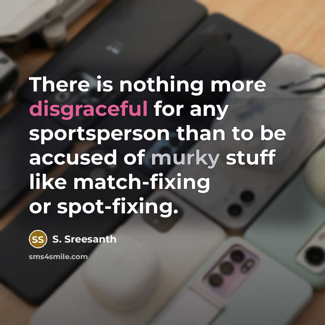 “There is nothing more disgraceful for any sportsperson than to be accused of murky stuff like match-fixing or spot-fixing.” quote by S. Sreesanth