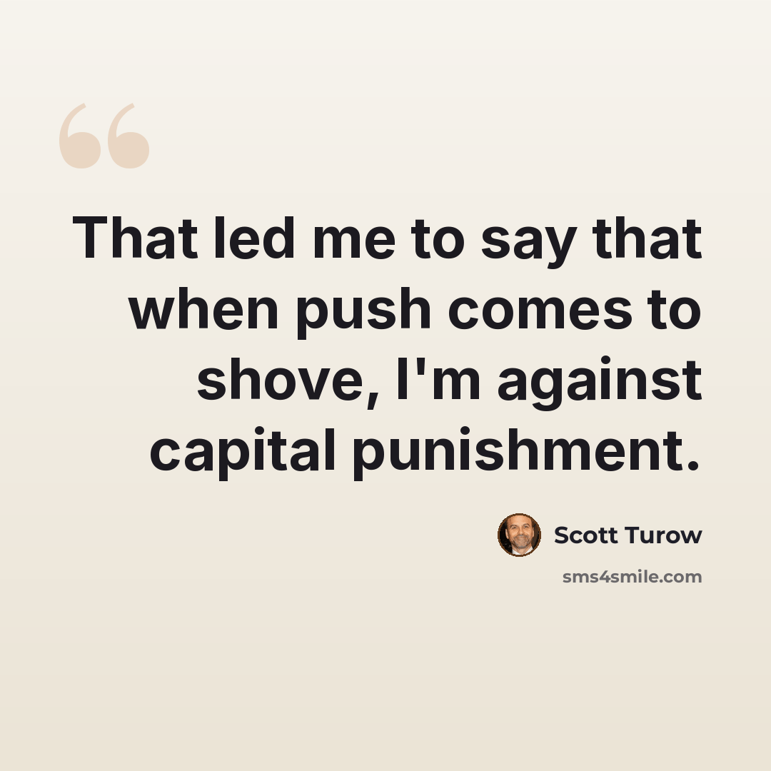 “That led me to say that when push comes to shove, I'm against capital punishment.” quote by Scott Turow