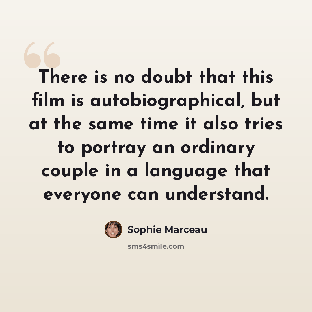 “There is no doubt that this film is autobiographical, but at the same time it also tries to portray an ordinary couple in a language that everyone can understand.” quote by Sophie Marceau