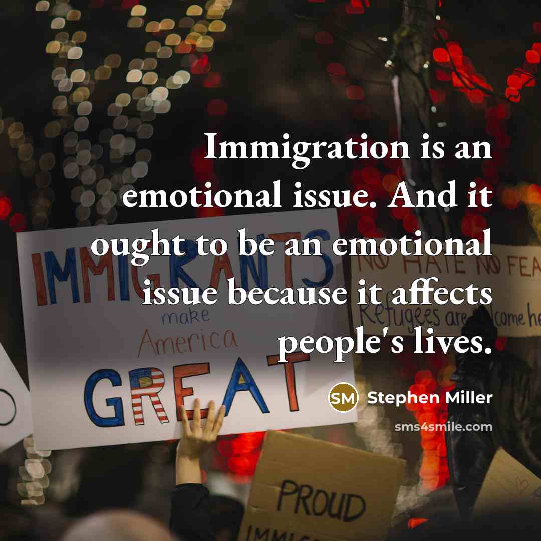 “Immigration is an emotional issue. And it ought to be an emotional issue because it affects people's lives.” quote by Stephen Miller