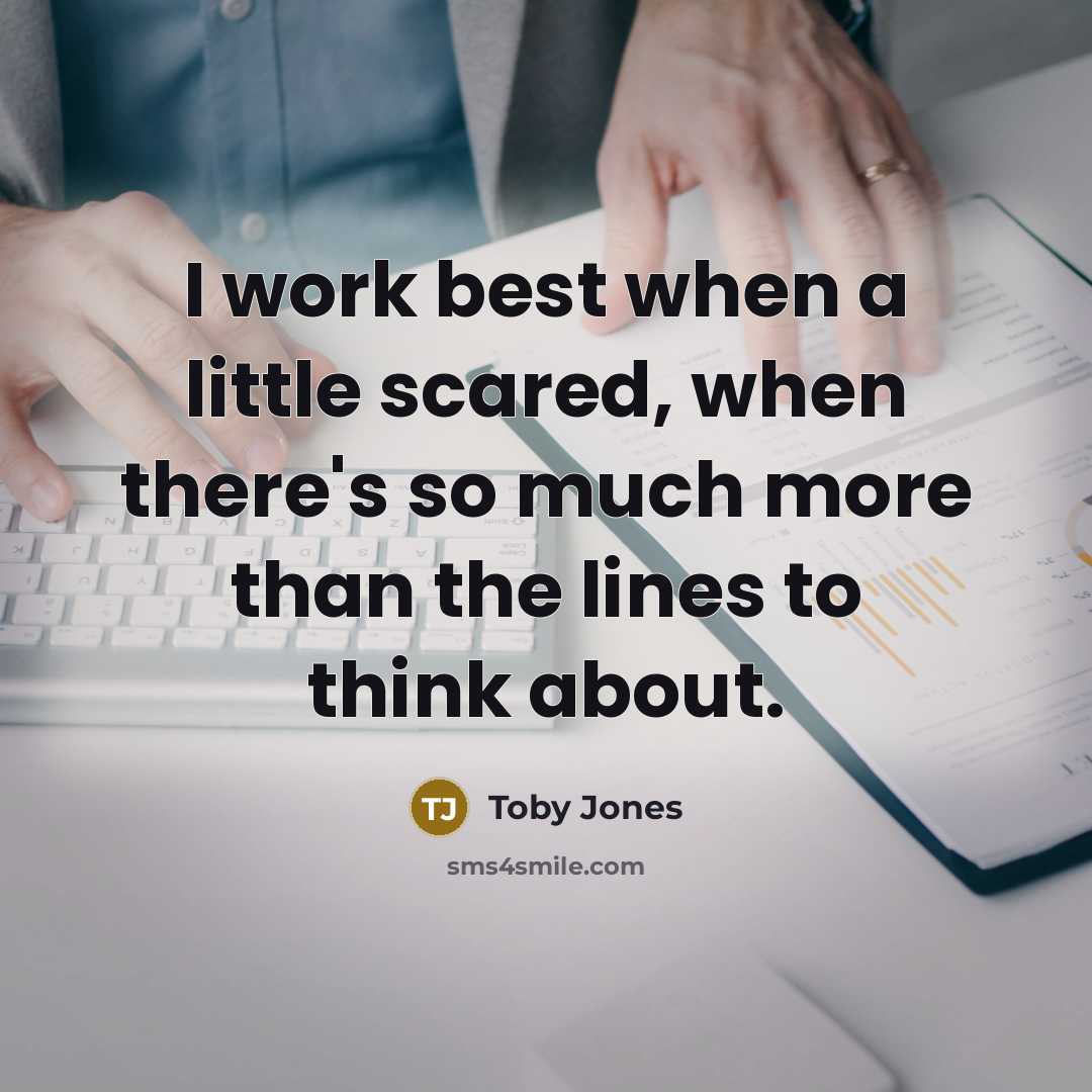 “I work best when a little scared, when there's so much more than the lines to think about.” quote by Toby Jones
