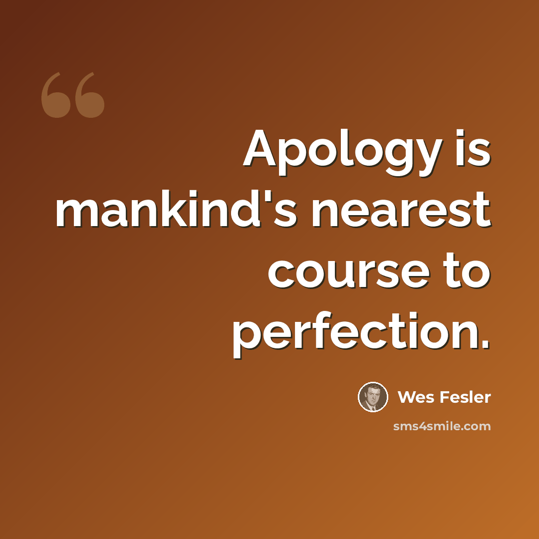 “Apology is mankind's nearest course to perfection.” quote by Wes Fesler