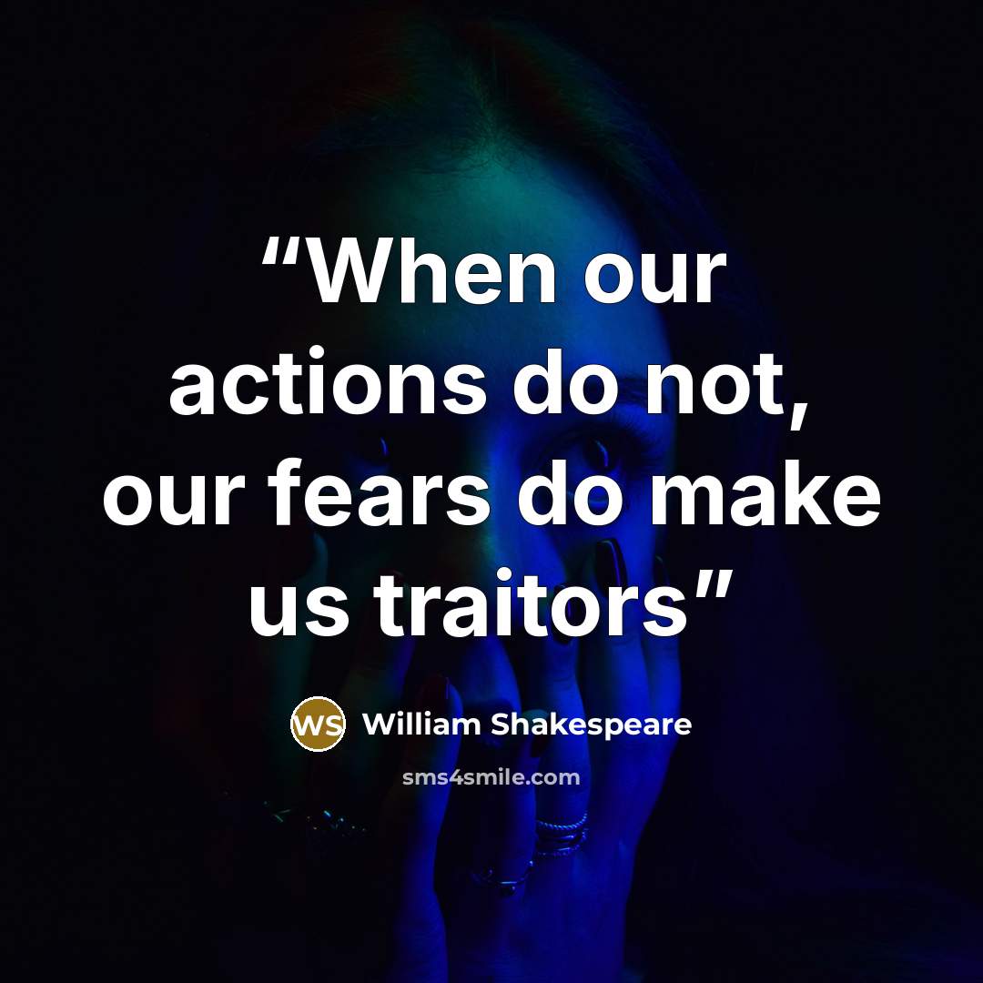 “When our actions do not, our fears do make us traitors” quote by William Shakespeare