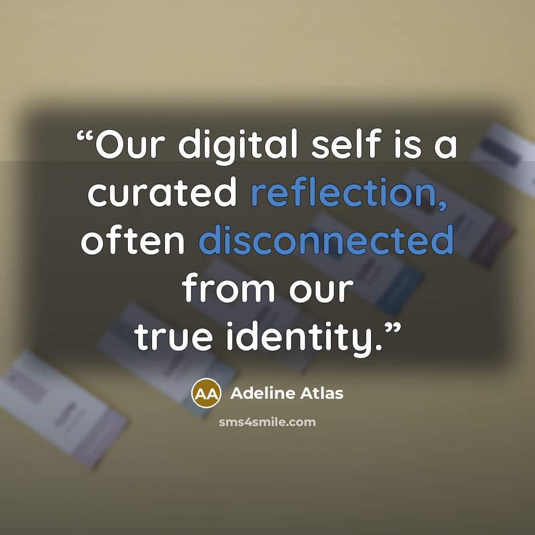 “Our digital self is a curated reflection, often disconnected from our true identity.” quote by Adeline Atlas