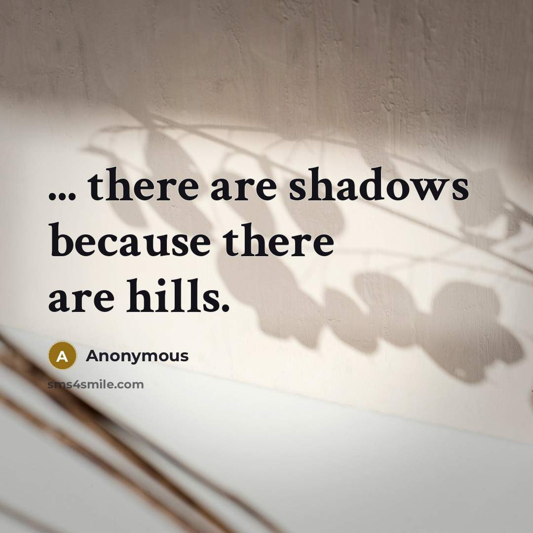 “... there are shadows because there are hills.” quote by Anonymous