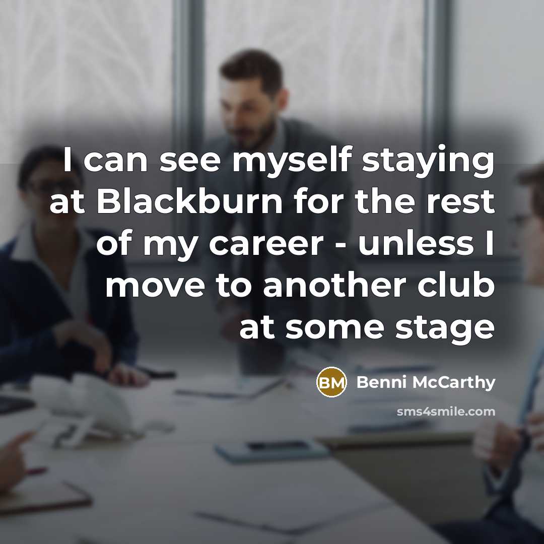“I can see myself staying at Blackburn for the rest of my career - unless I move to another club at some stage” quote by Benni McCarthy
