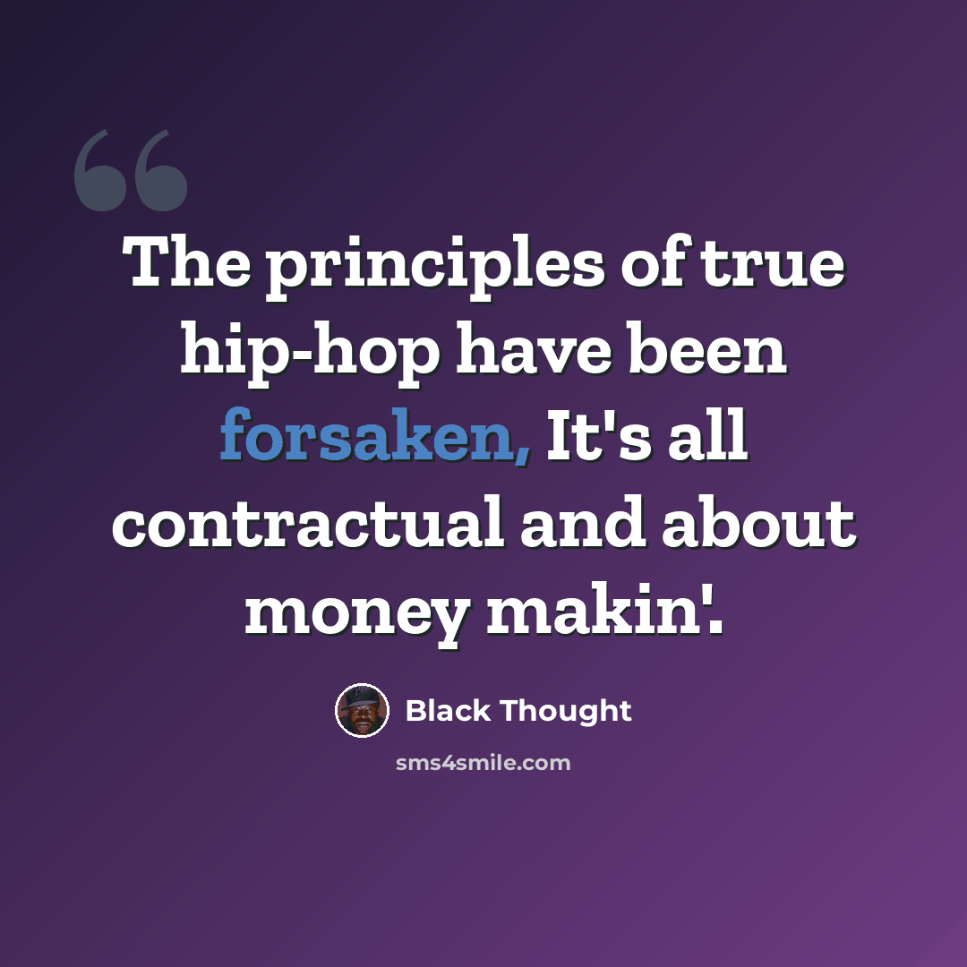 “The principles of true hip-hop have been forsaken, It's all contractual and about money makin'.” quote by Black Thought