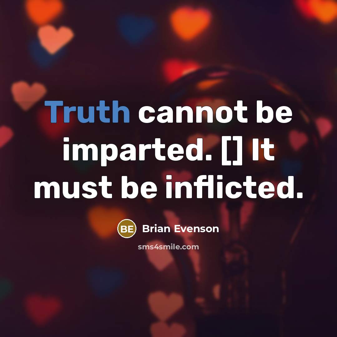 “Truth cannot be imparted. [] It must be inflicted.” quote by Brian Evenson