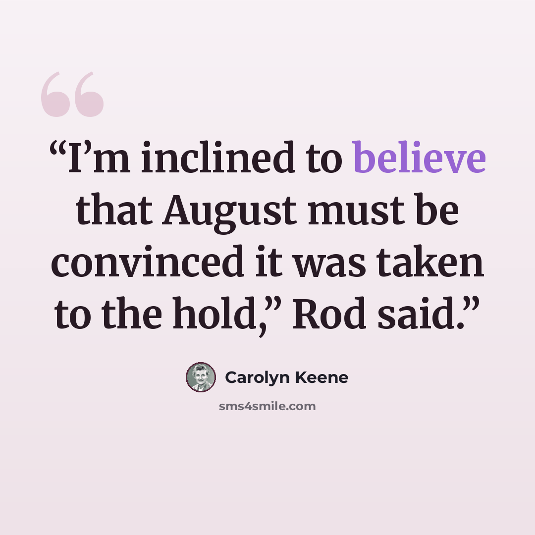 “I’m inclined to believe that August must be convinced it was taken to the hold,” Rod said.” quote by Carolyn Keene