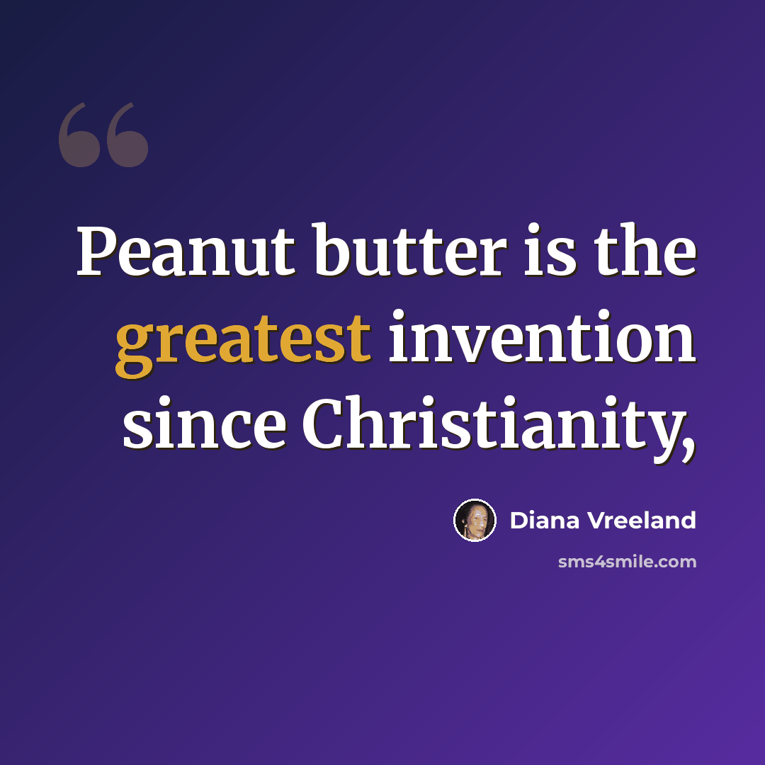 “Peanut butter is the greatest invention since Christianity,” quote by Diana Vreeland