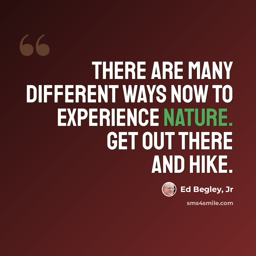 “There are many different ways now to experience nature. Get out there and hike.” quote by Ed Begley, Jr