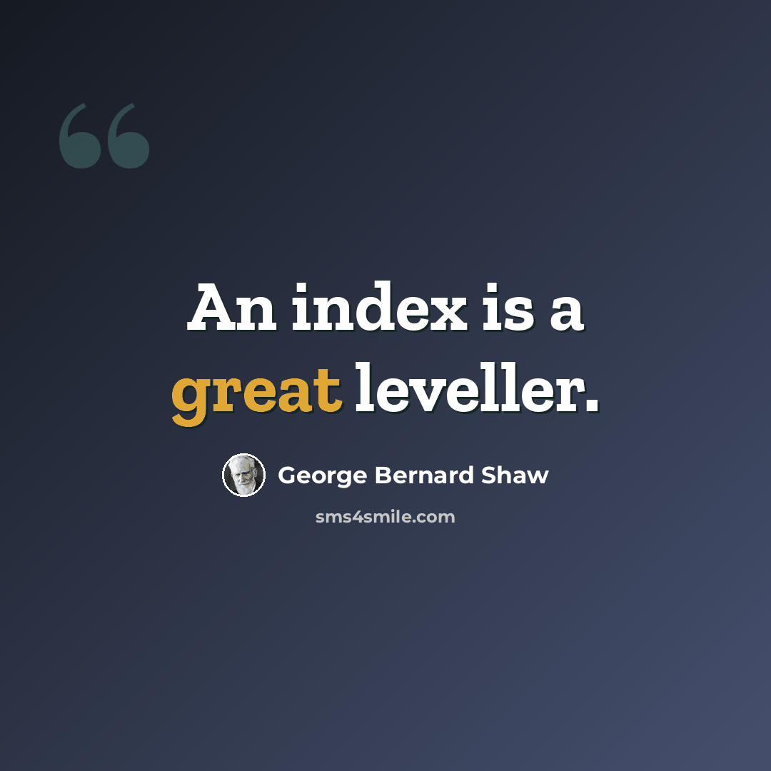“An index is a great leveller.” quote by George Bernard Shaw