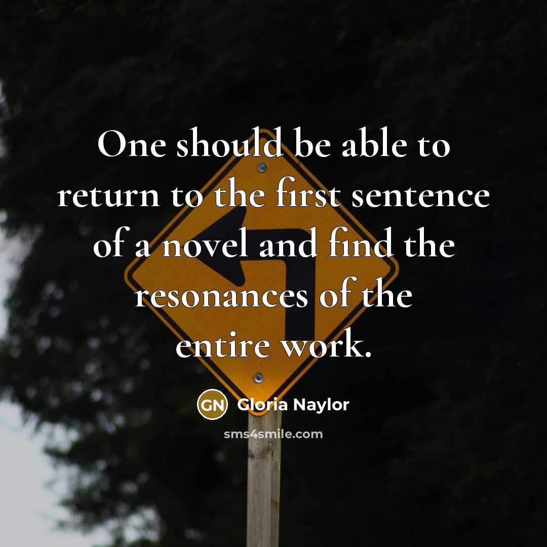 “One should be able to return to the first sentence of a novel and find the resonances of the entire work.” quote by Gloria Naylor