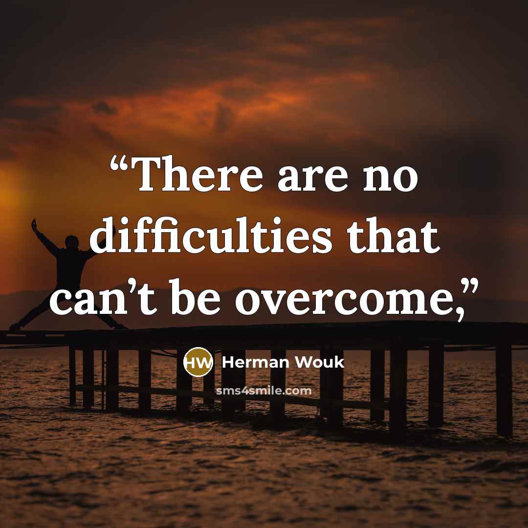 “There are no difficulties that can’t be overcome,” quote by Herman Wouk
