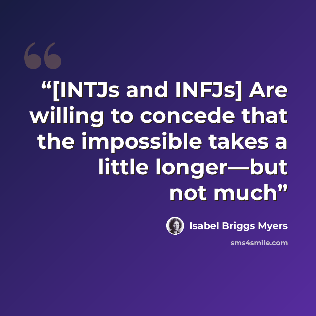 “[INTJs and INFJs] Are willing to concede that the impossible takes a little longer—but not much” quote by Isabel Briggs Myers