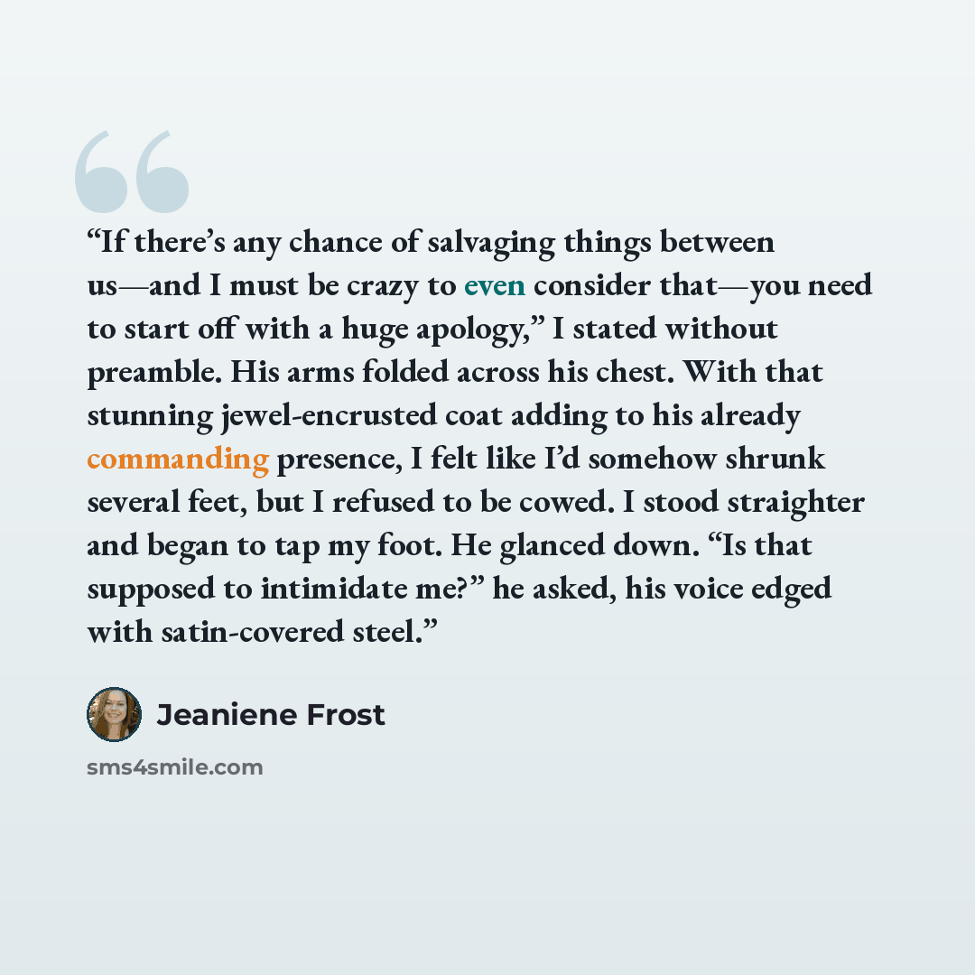 “If there’s any chance of salvaging things between us—and I must be crazy to even consider that—you need to start off with a huge apology,” I stated without preamble. His arms folded across his chest. With that stunning jewel-encrusted coat adding to his already commanding presence, I felt like I’d…” quote by Jeaniene Frost