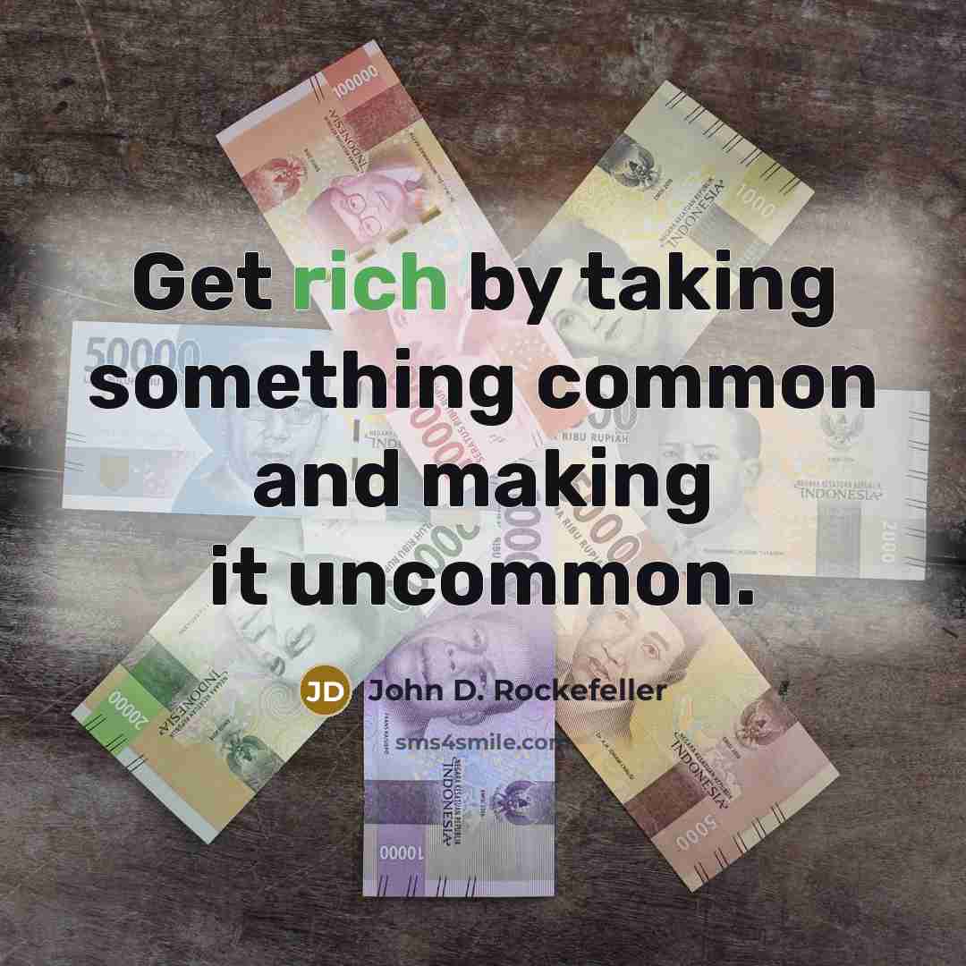 “Get rich by taking something common and making it uncommon.” quote by John D. Rockefeller