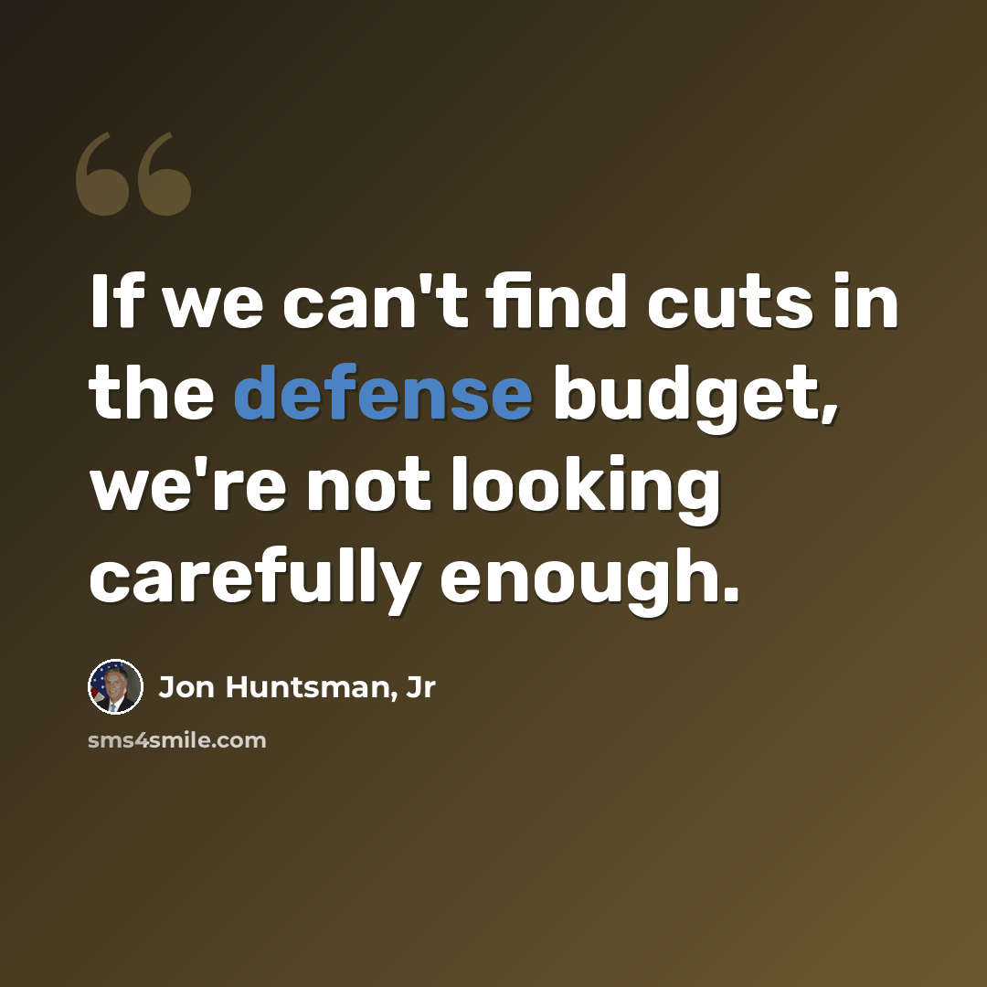 “If we can't find cuts in the defense budget, we're not looking carefully enough.” quote by Jon Huntsman, Jr