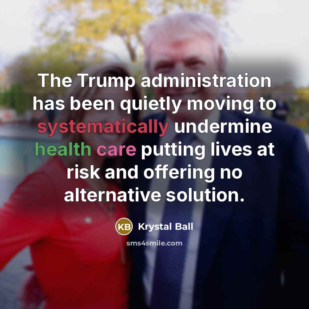 “The Trump administration has been quietly moving to systematically undermine health care putting lives at risk and offering no alternative solution.” quote by Krystal Ball
