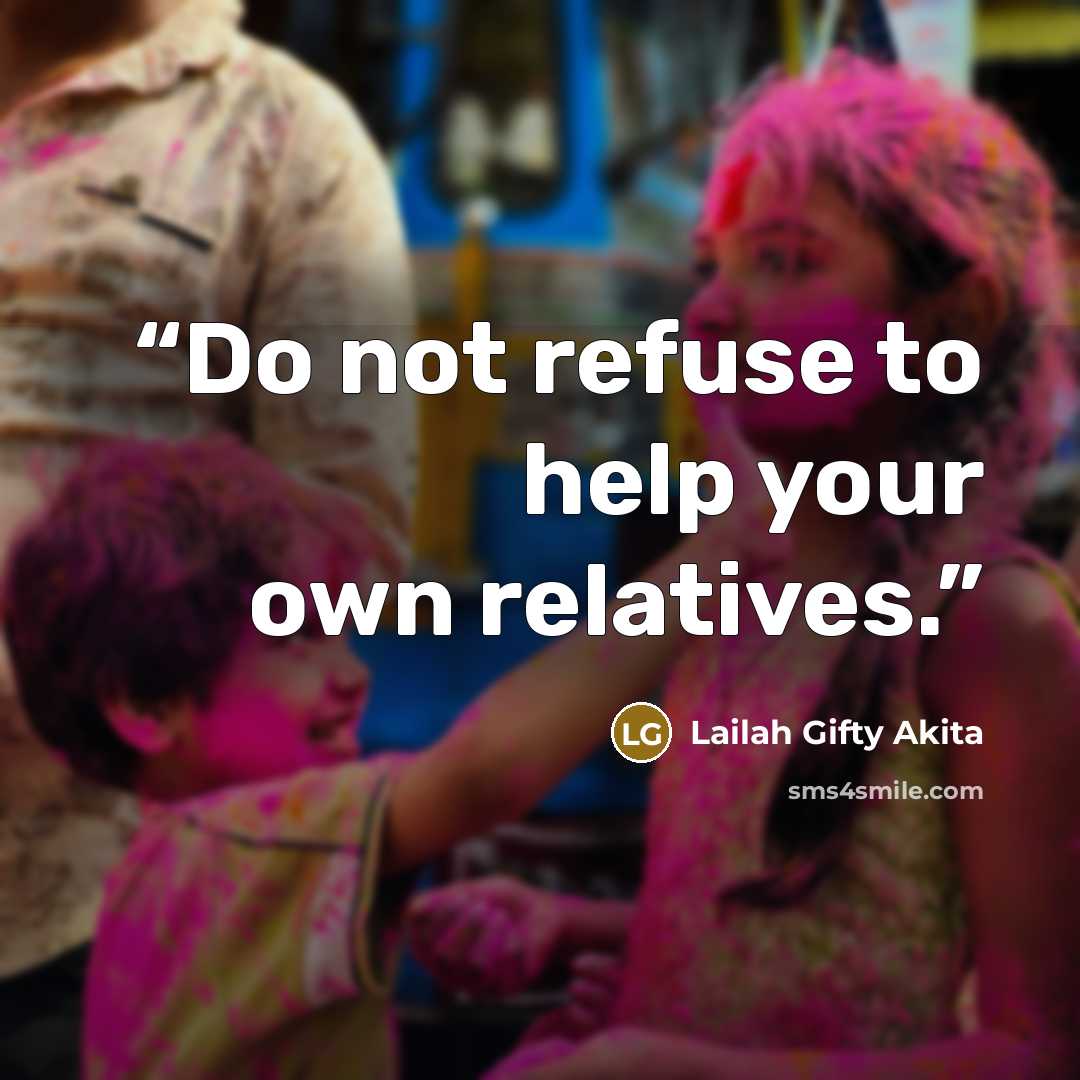“Do not refuse to help your own relatives.” quote by Lailah Gifty Akita