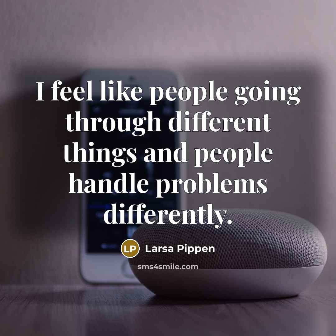 “I feel like people going through different things and people handle problems differently.” quote by Larsa Pippen