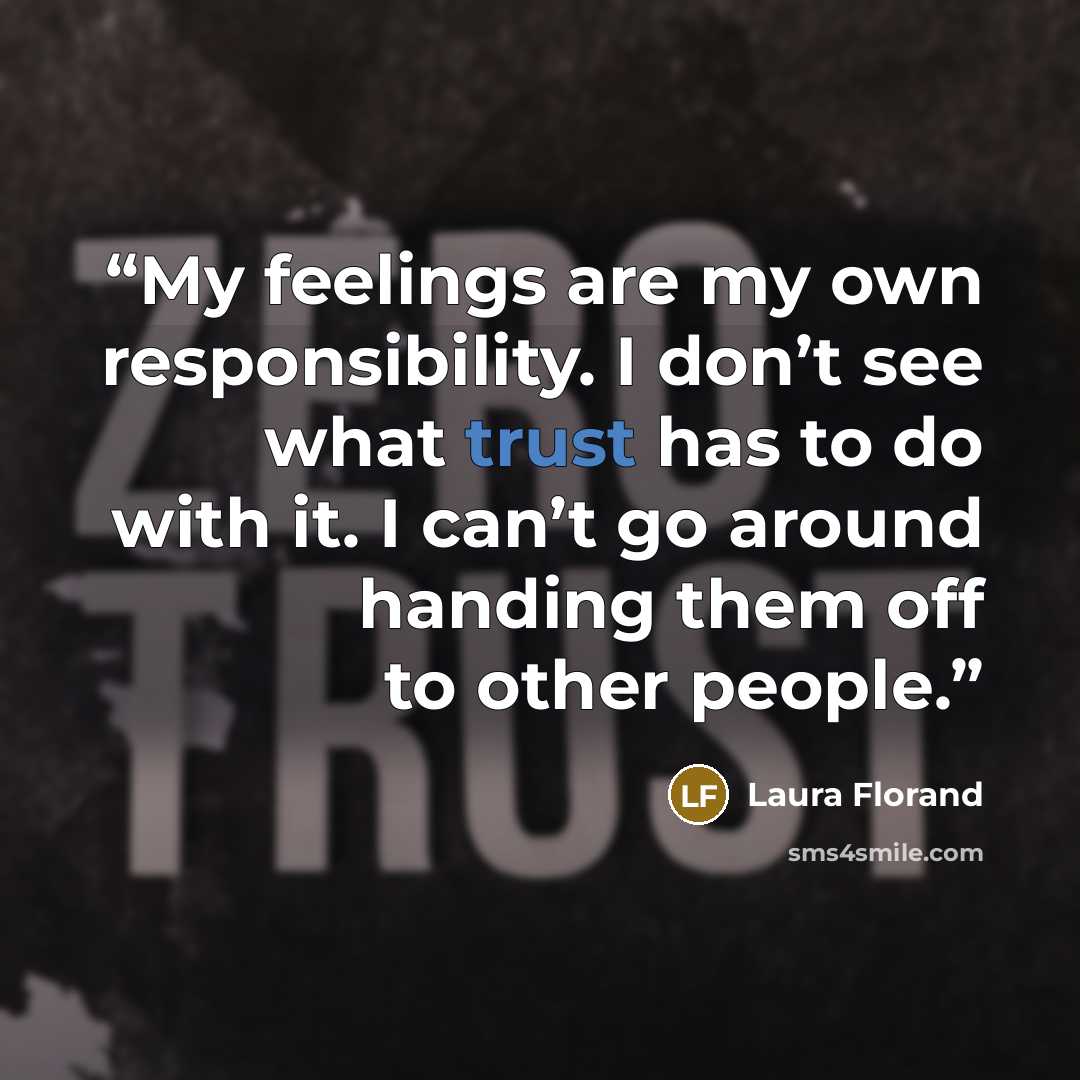 “My feelings are my own responsibility. I don’t see what trust has to do with it. I can’t go around handing them off to other people.” quote by Laura Florand