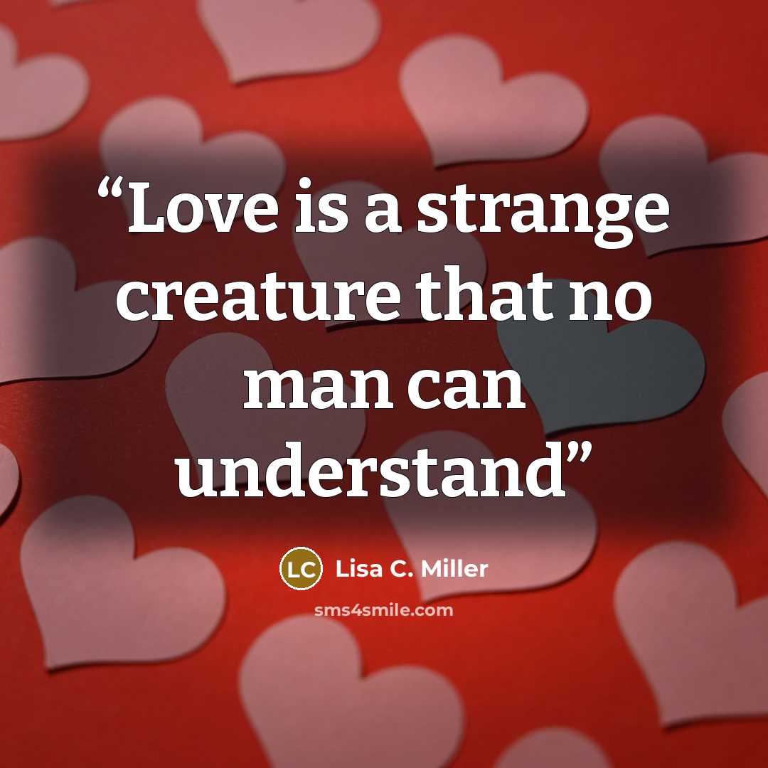“Love is a strange creature that no man can understand” quote by Lisa C. Miller