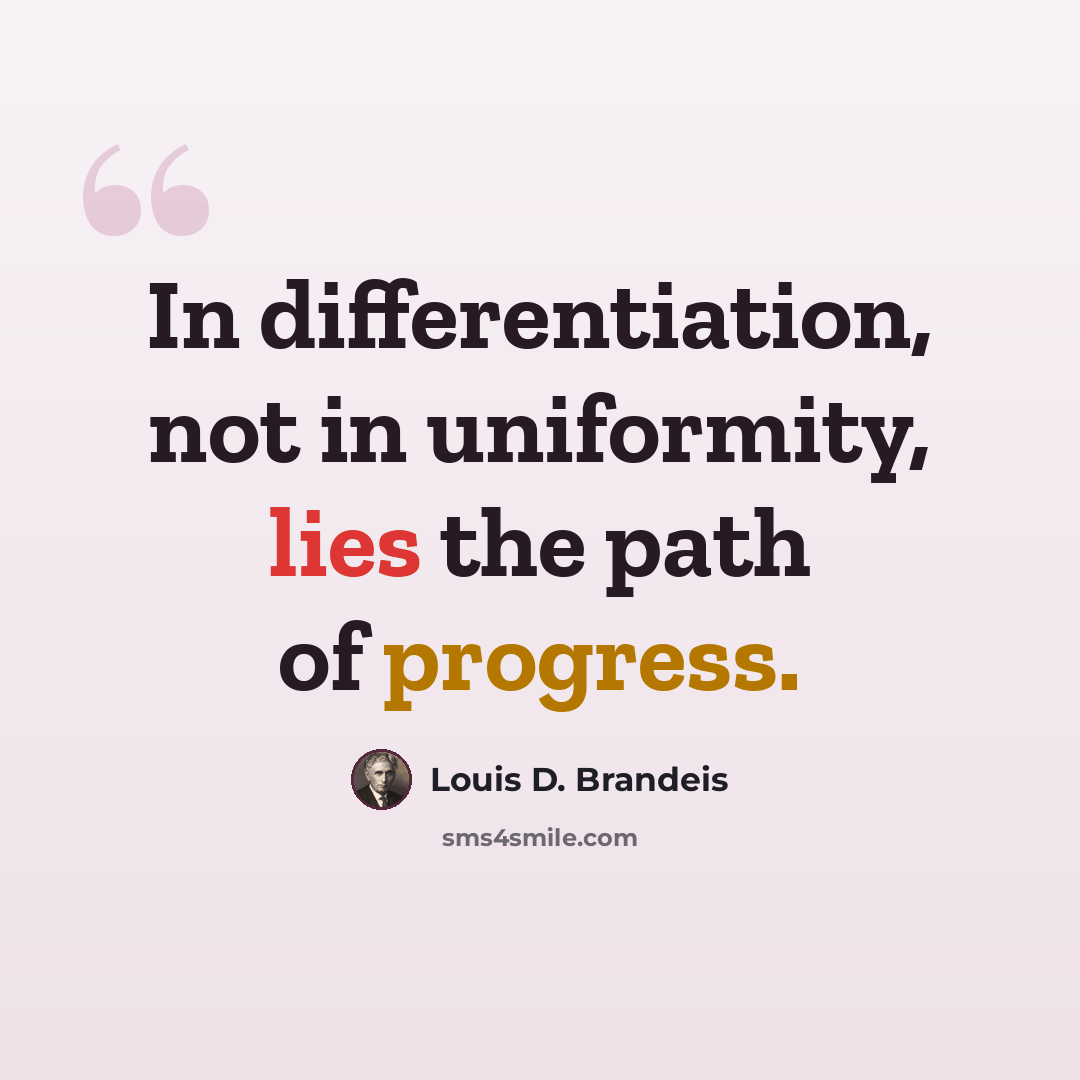 “In differentiation, not in uniformity, lies the path of progress.” quote by Louis D. Brandeis