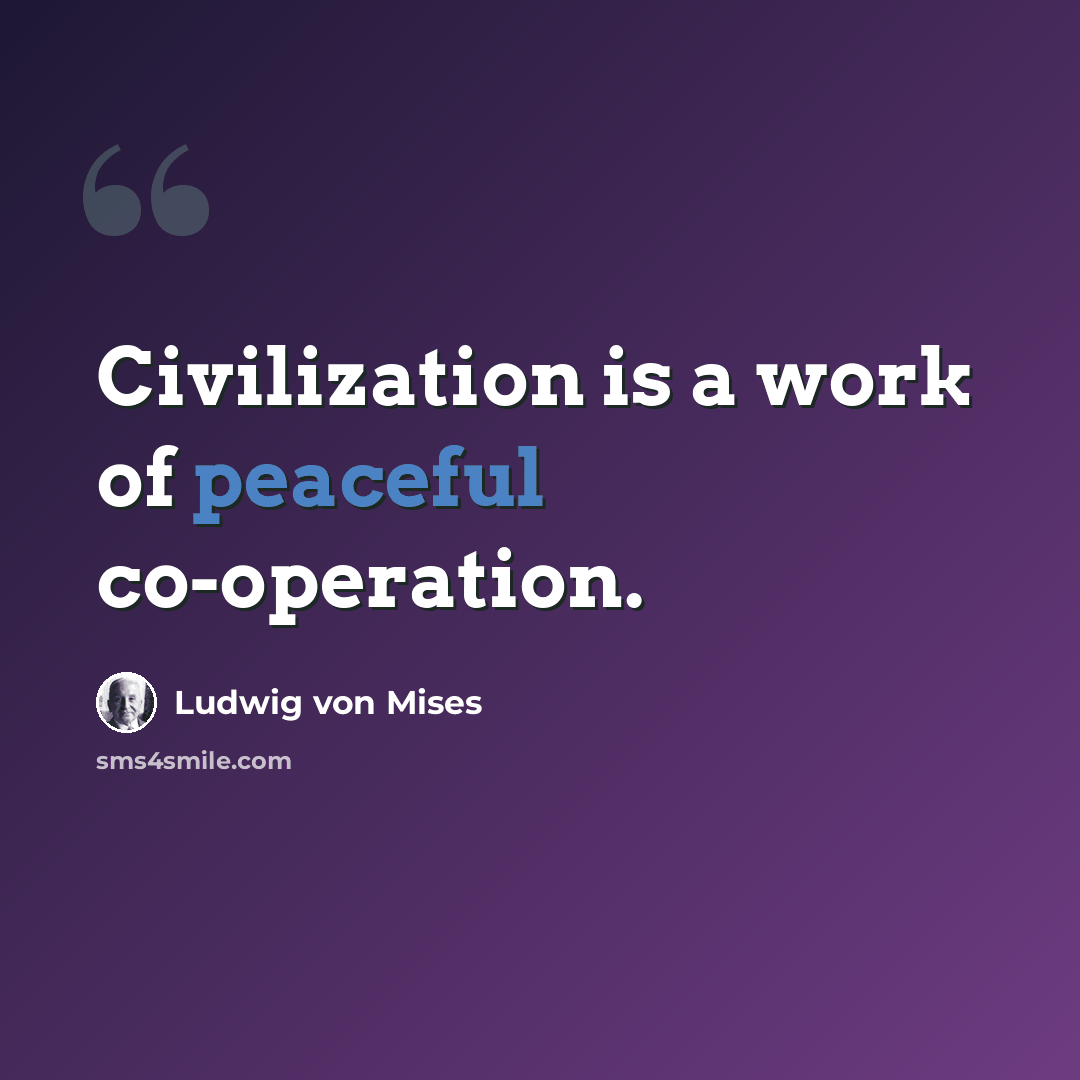 “Civilization is a work of peaceful co-operation.” quote by Ludwig von Mises