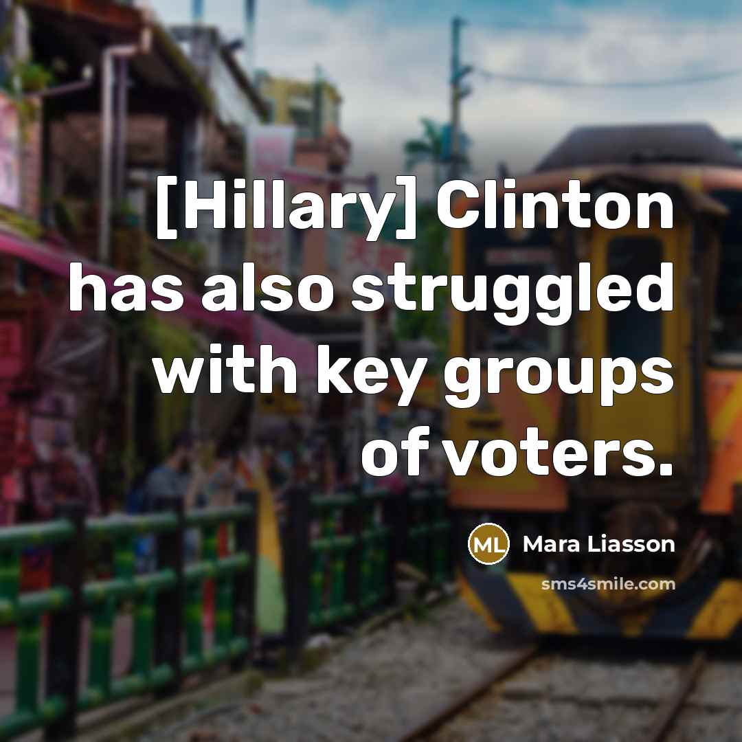 “[Hillary] Clinton has also struggled with key groups of voters.” quote by Mara Liasson