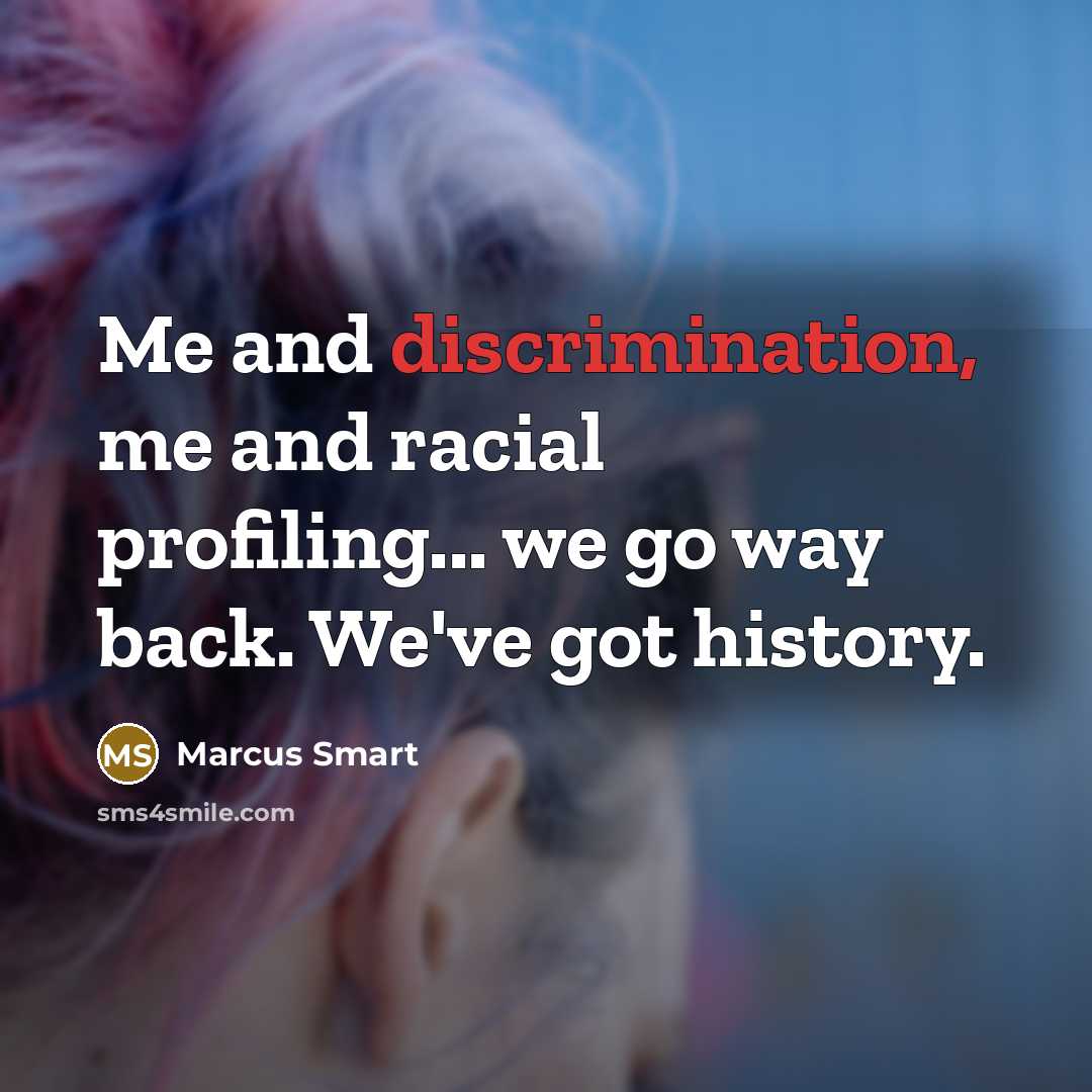 “Me and discrimination, me and racial profiling... we go way back. We've got history.” quote by Marcus Smart