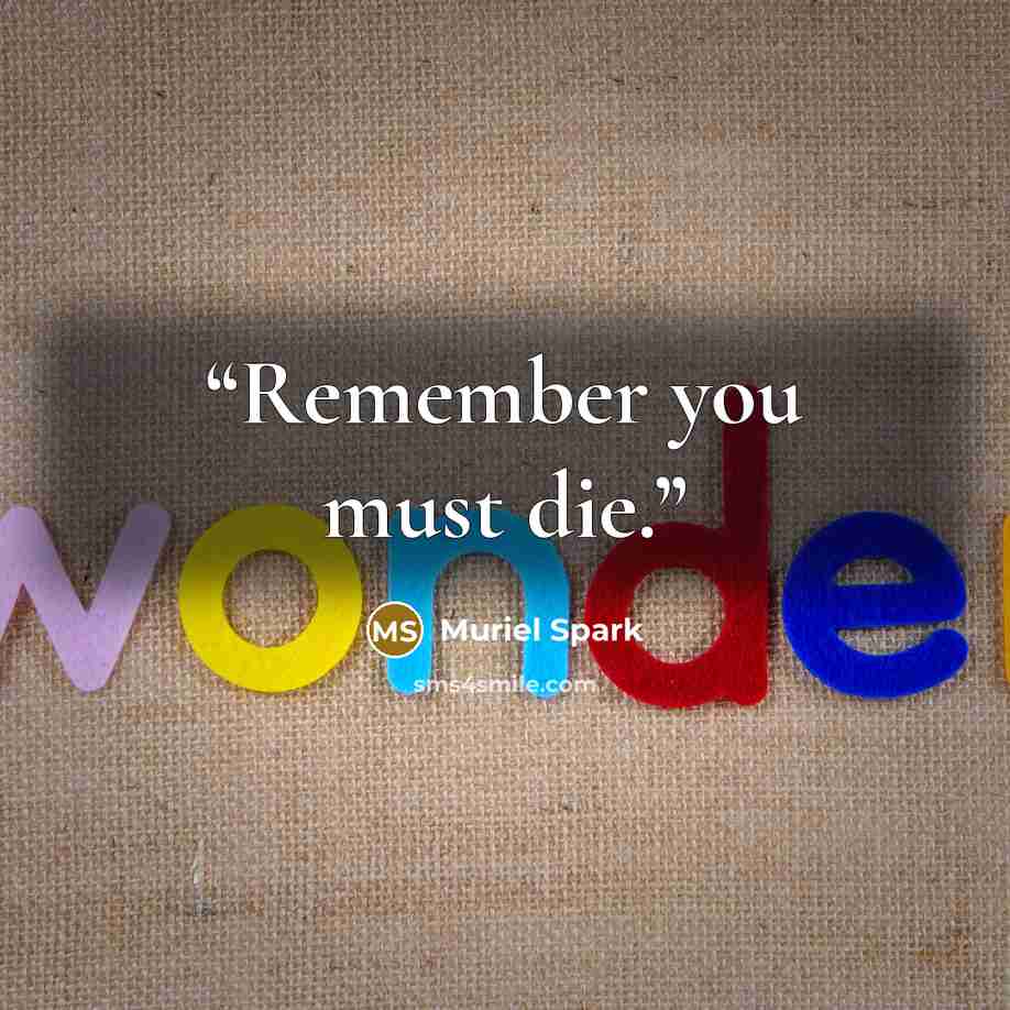 “Remember you must die.” quote by Muriel Spark