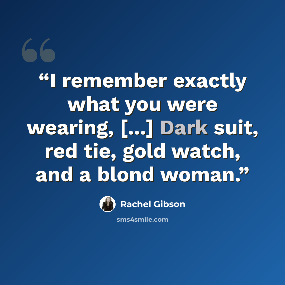 “I remember exactly what you were wearing, [...] Dark suit, red tie, gold watch, and a blond woman.” quote by Rachel Gibson