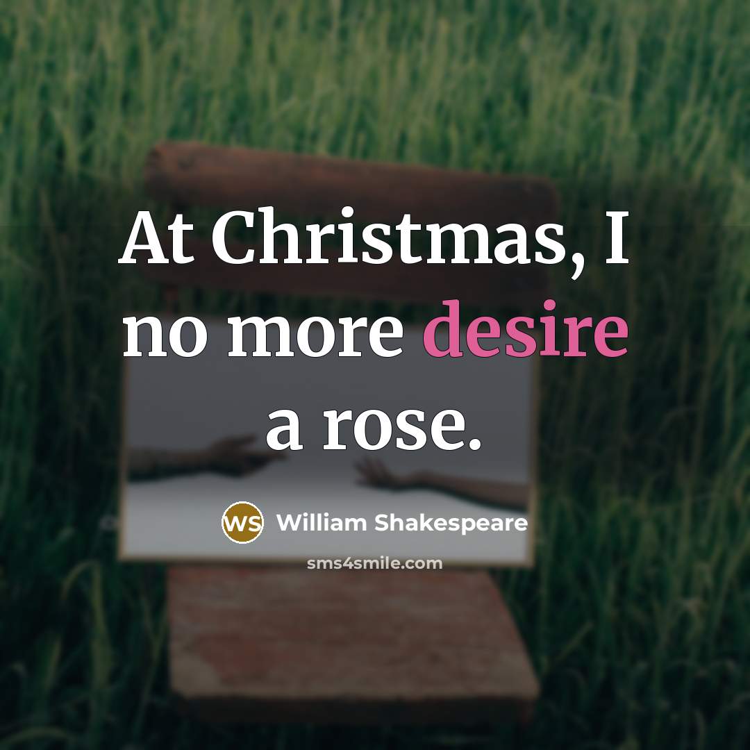 “At Christmas, I no more desire a rose.” quote by William Shakespeare