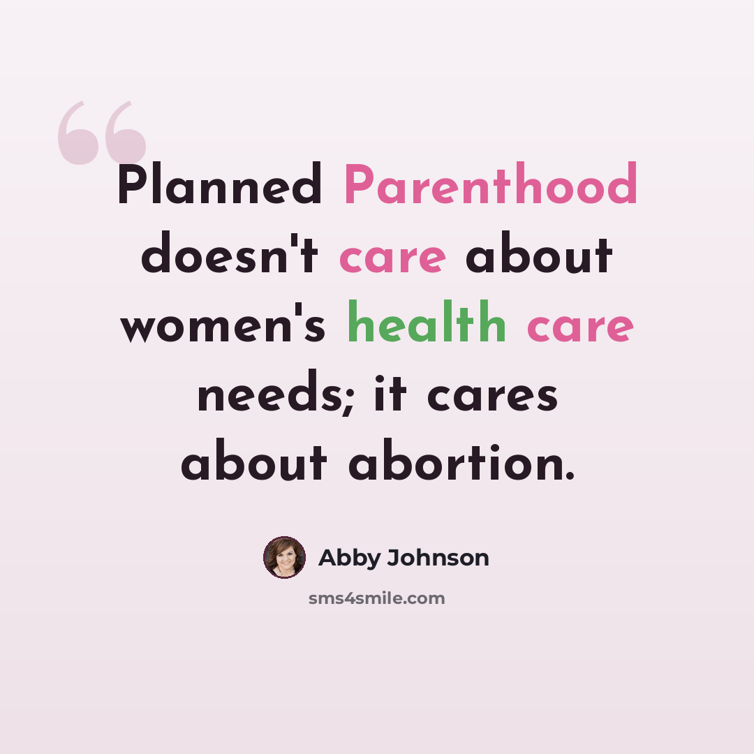 “Planned Parenthood doesn't care about women's health care needs; it cares about abortion.” quote by Abby Johnson
