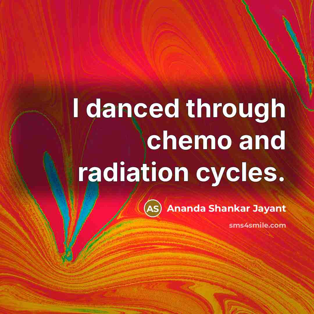 “I danced through chemo and radiation cycles.” quote by Ananda Shankar Jayant