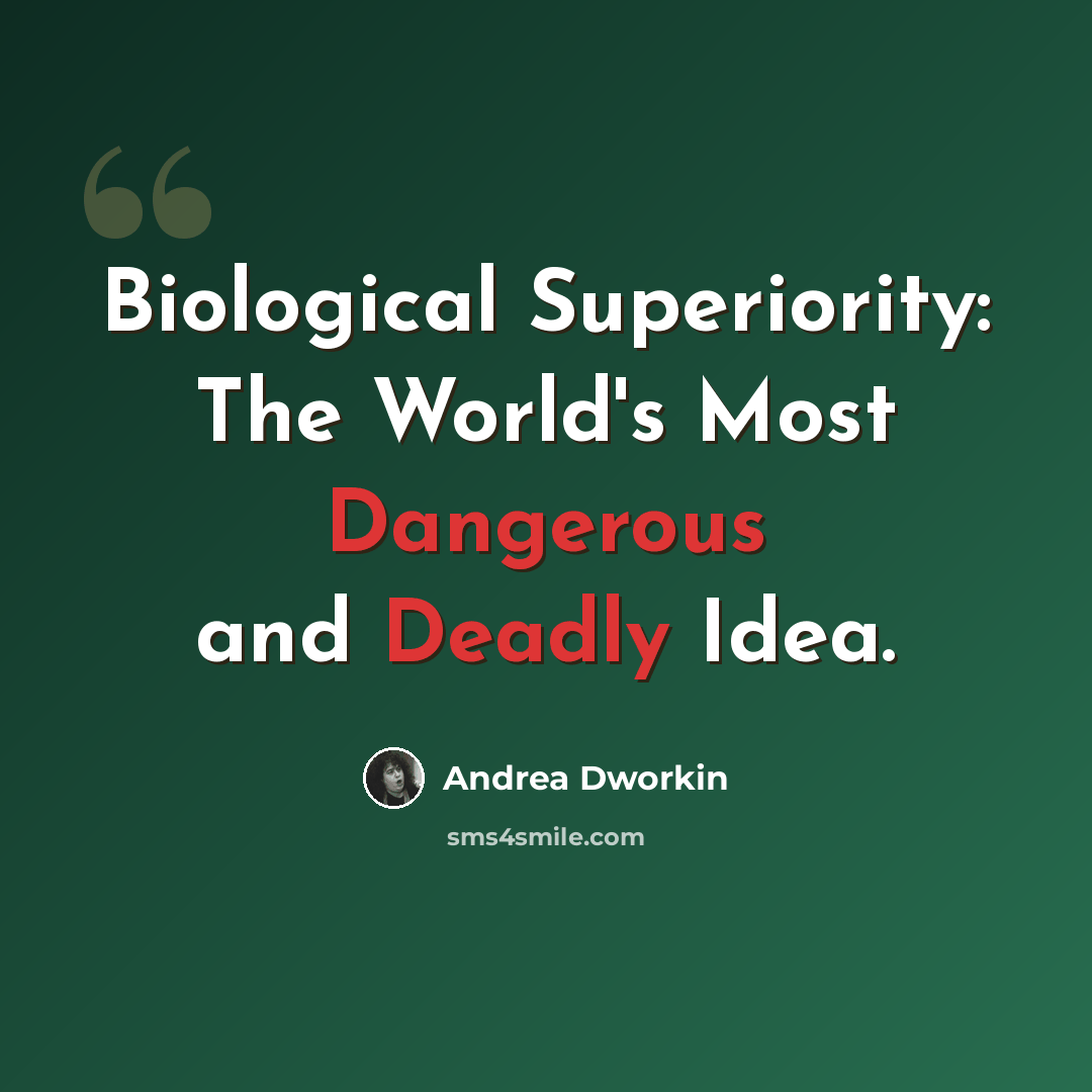 “Biological Superiority: The World's Most Dangerous and Deadly Idea.” quote by Andrea Dworkin