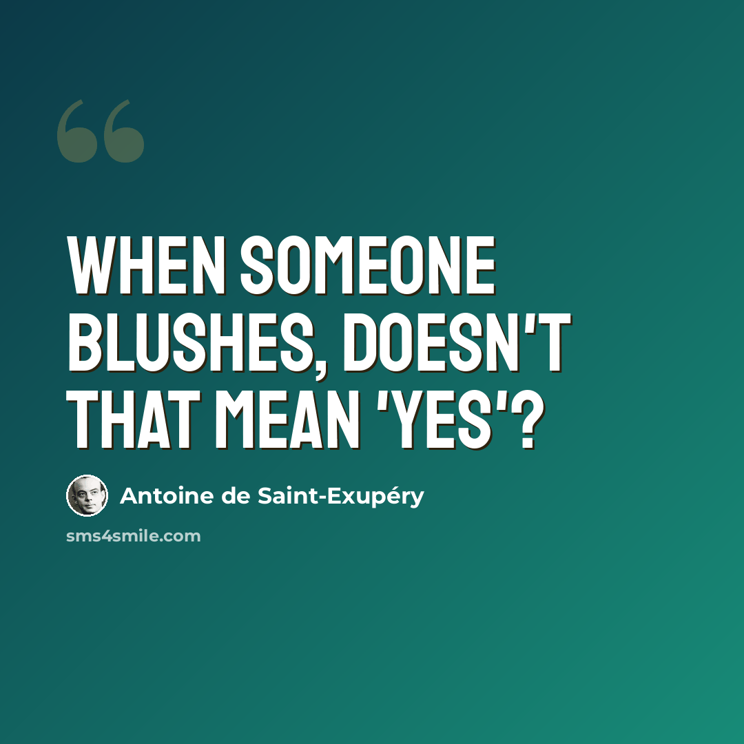 “When someone blushes, doesn't that mean 'yes'?” quote by Antoine de Saint-Exupery