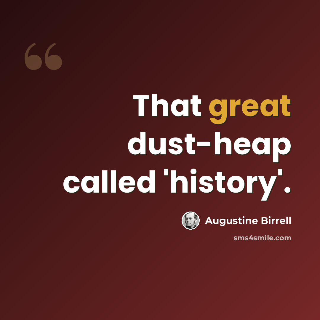 “That great dust-heap called 'history'.” quote by Augustine Birrell