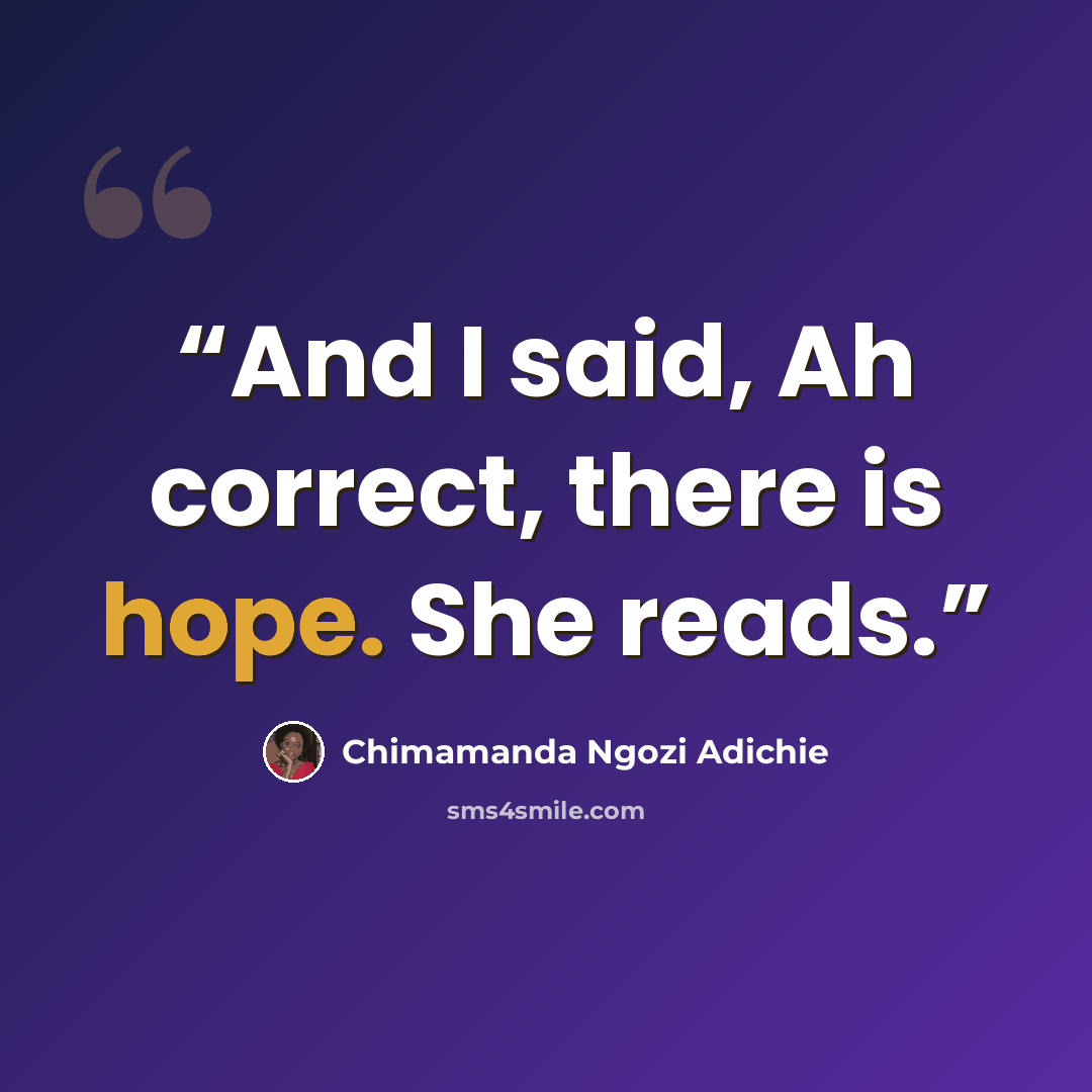 “And I said, Ah correct, there is hope. She reads.” quote by Chimamanda Ngozi Adichie