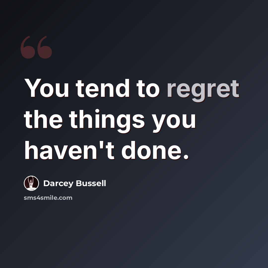 “You tend to regret the things you haven't done.” quote by Darcey Bussell