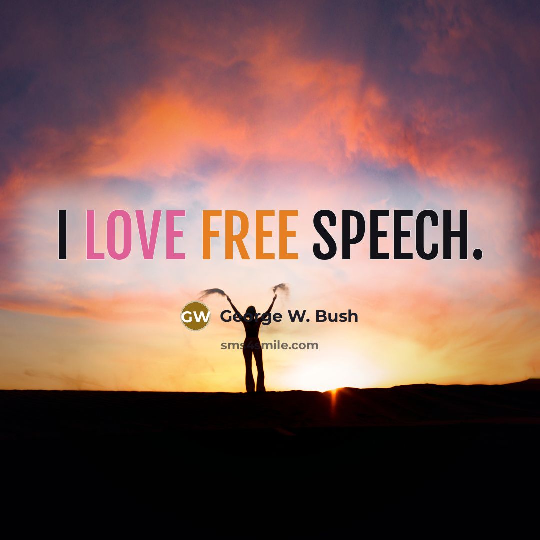 “I love free speech.” quote by George W. Bush