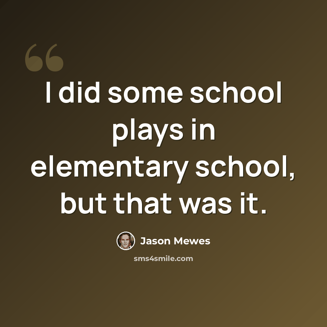 “I did some school plays in elementary school, but that was it.” quote by Jason Mewes