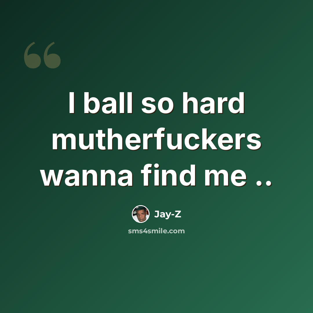 “I ball so hard mutherfuckers wanna find me ..” quote by Jay-Z