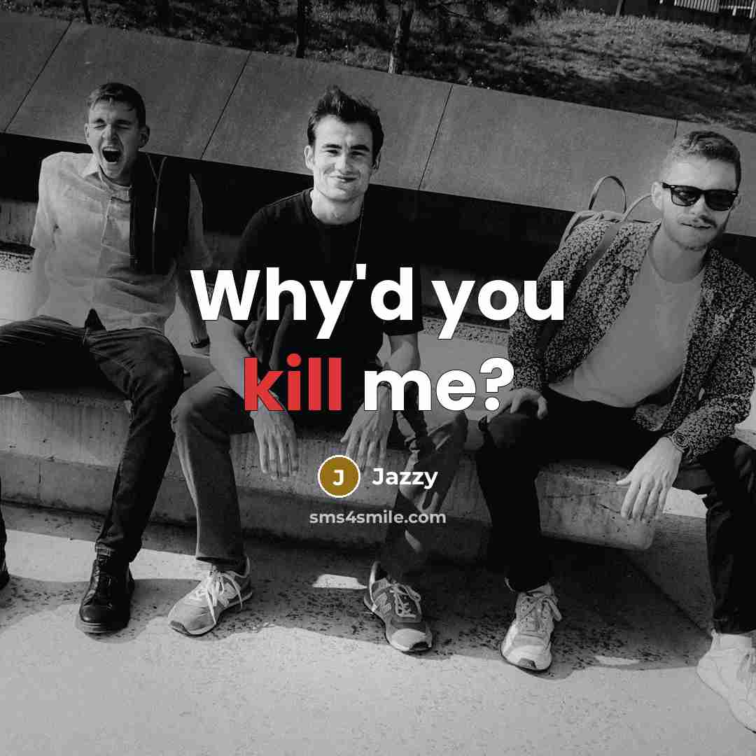 “Why'd you kill me?” quote by Jazzy