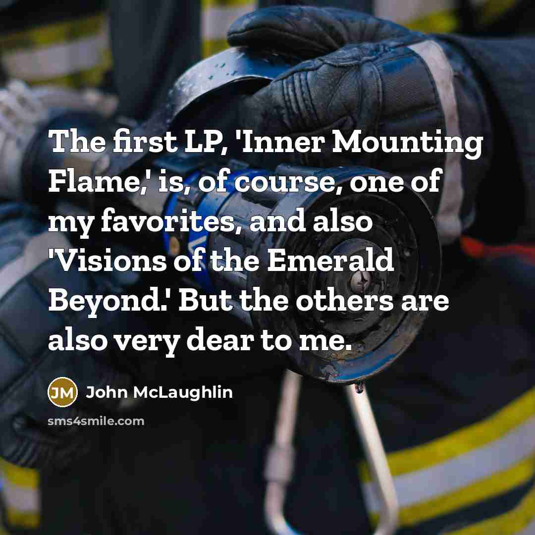 “The first LP, 'Inner Mounting Flame,' is, of course, one of my favorites, and also 'Visions of the Emerald Beyond.' But the others are also very dear to me.” quote by John McLaughlin