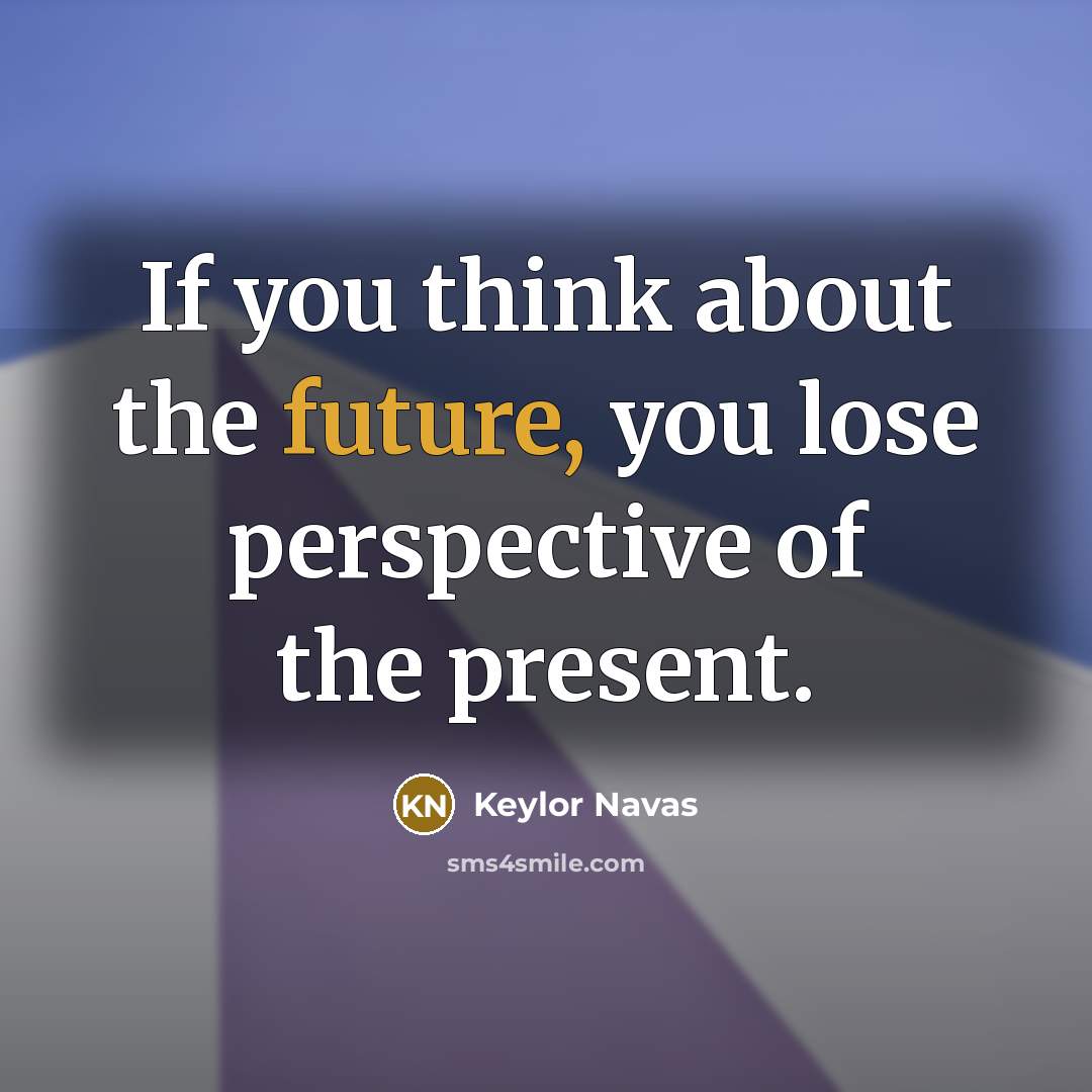 “If you think about the future, you lose perspective of the present.” quote by Keylor Navas